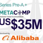 Singapore’s MetaComp Raises Pre-A+ Round Backed By Alibaba, Closing Total US$35 Million Pre-A Funding in 3 months to Accelerate Asia’s Regulated Web2.5 Pay and Wealth1 Group-Level Platform