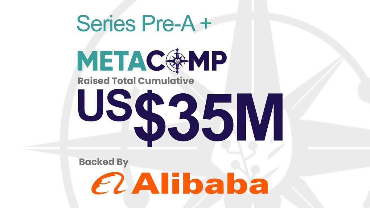 Singapore’s MetaComp Raises Pre-A+ Round Backed By Alibaba, Closing Total US$35 Million Pre-A Funding in 3 months to Accelerate Asia’s Regulated Web2.5 Pay and Wealth[1] Group-Level Platform
